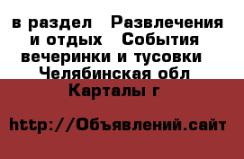  в раздел : Развлечения и отдых » События, вечеринки и тусовки . Челябинская обл.,Карталы г.